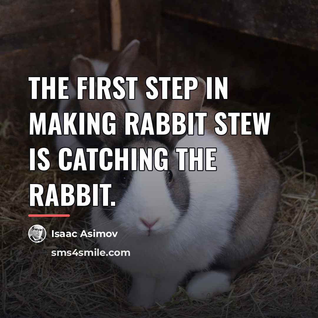 “The first step in making rabbit stew is catching the…” quote by Isaac Asimov