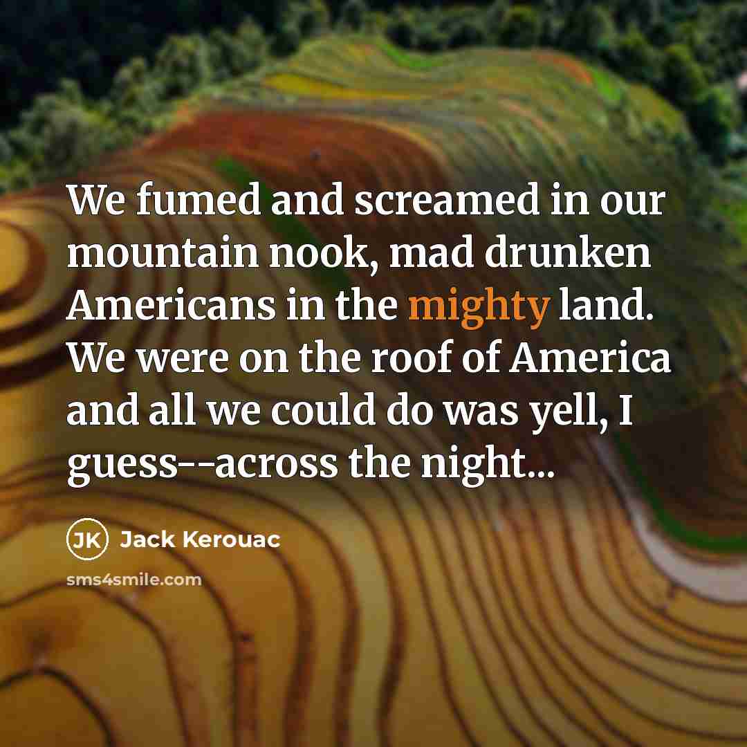 “We fumed and screamed in our mountain nook, mad drunken…” quote by Jack Kerouac