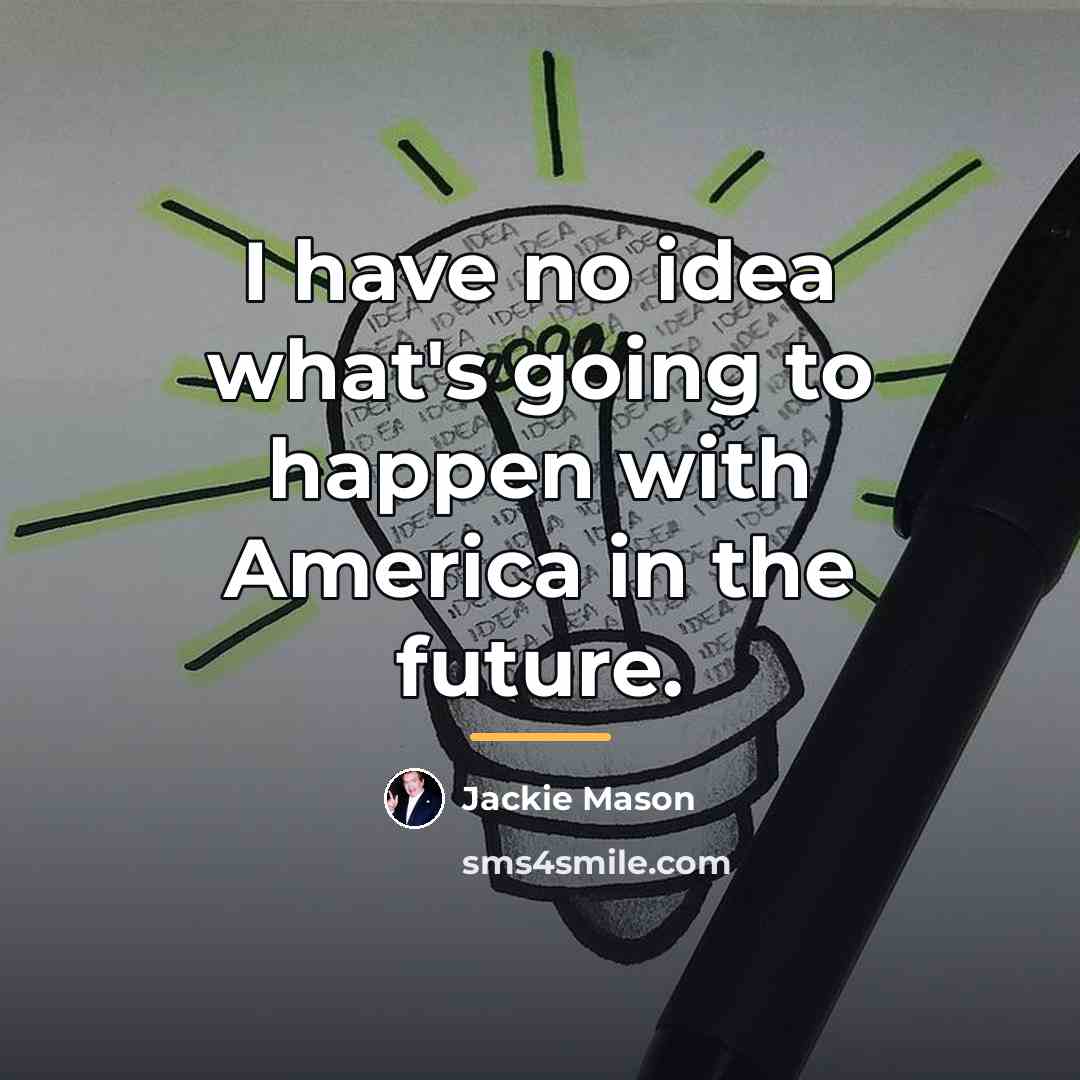 “I have no idea what's going to happen with America…” quote by Jackie Mason