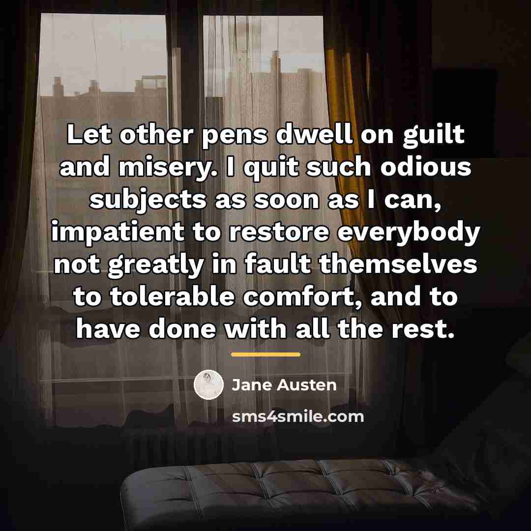 “Let other pens dwell on guilt and misery. I quit…” quote by Jane Austen