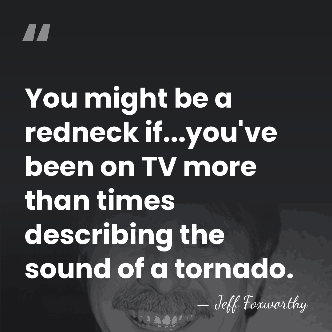 You might be a redneck if...you've been on TV more than times&hellip; - Jeff Foxworthy