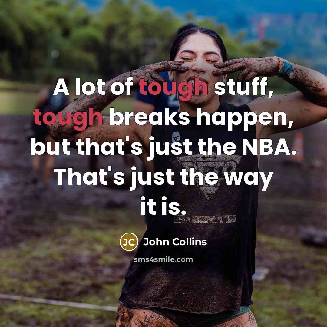 “A lot of tough stuff, tough breaks happen, but that's…” quote by John Collins