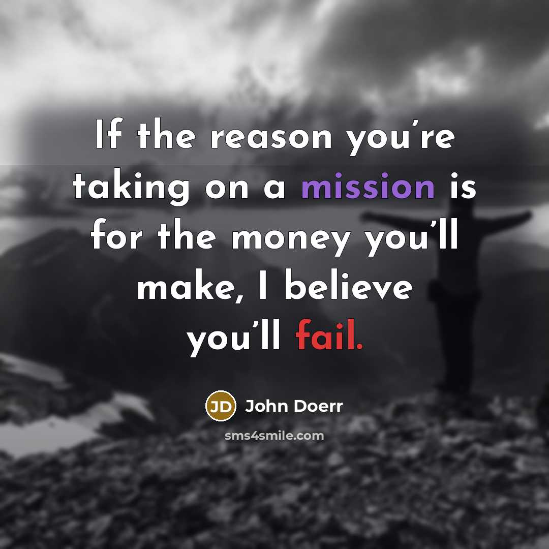 “If the reason you’re taking on a mission is for…” quote by John Doerr