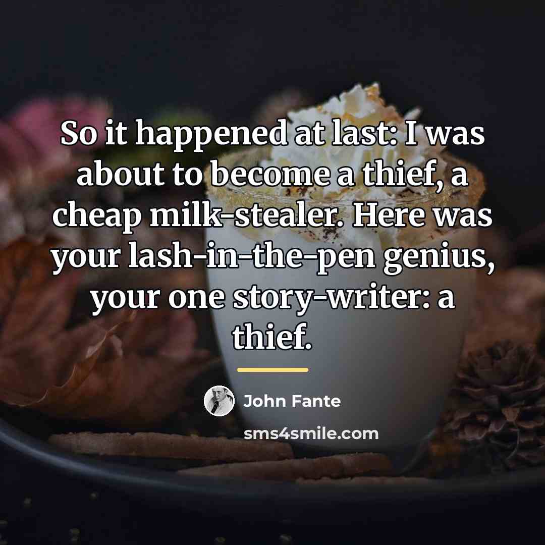 “So it happened at last: I was about to become…” quote by John Fante