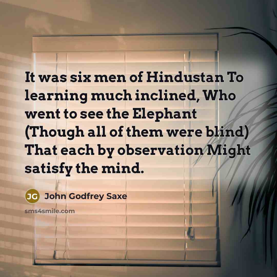 “It was six men of Hindustan To learning much inclined,…” quote by John Godfrey Saxe