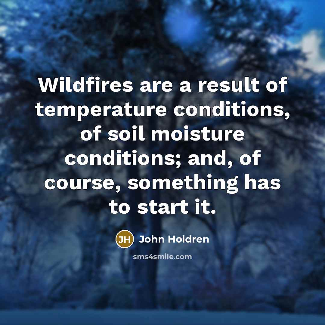 “Wildfires are a result of temperature conditions, of soil moisture…” quote by John Holdren