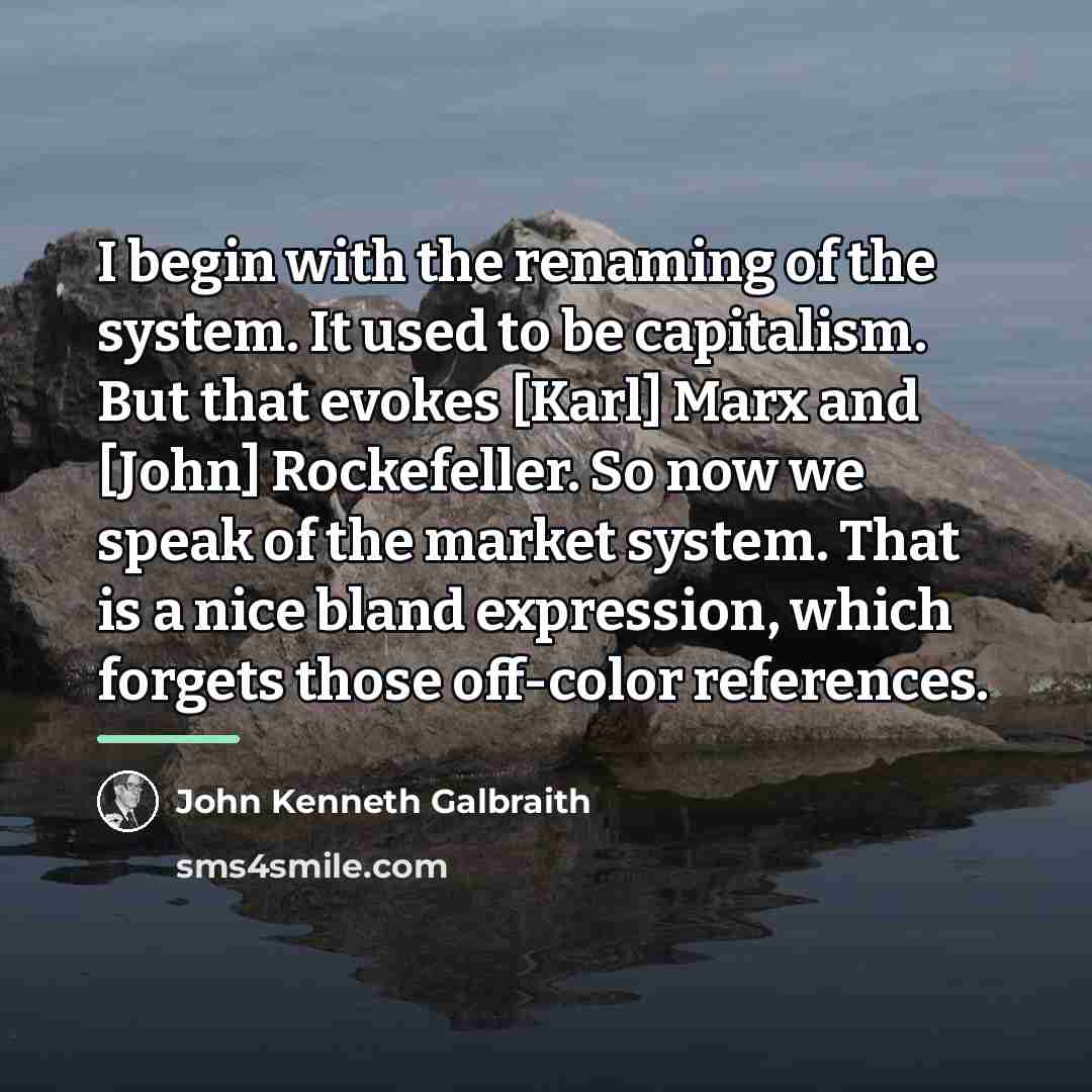 “I begin with the renaming of the system. It used…” quote by John Kenneth Galbraith