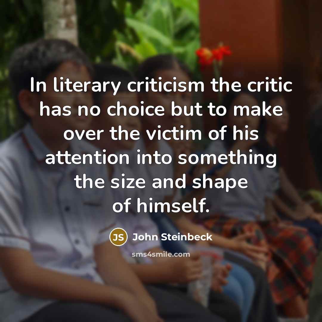 “In literary criticism the critic has no choice but to…” quote by John Steinbeck