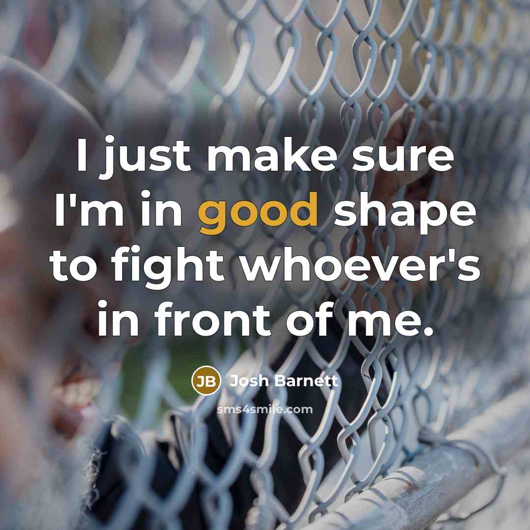 “I just make sure I'm in good shape to fight…” quote by Josh Barnett