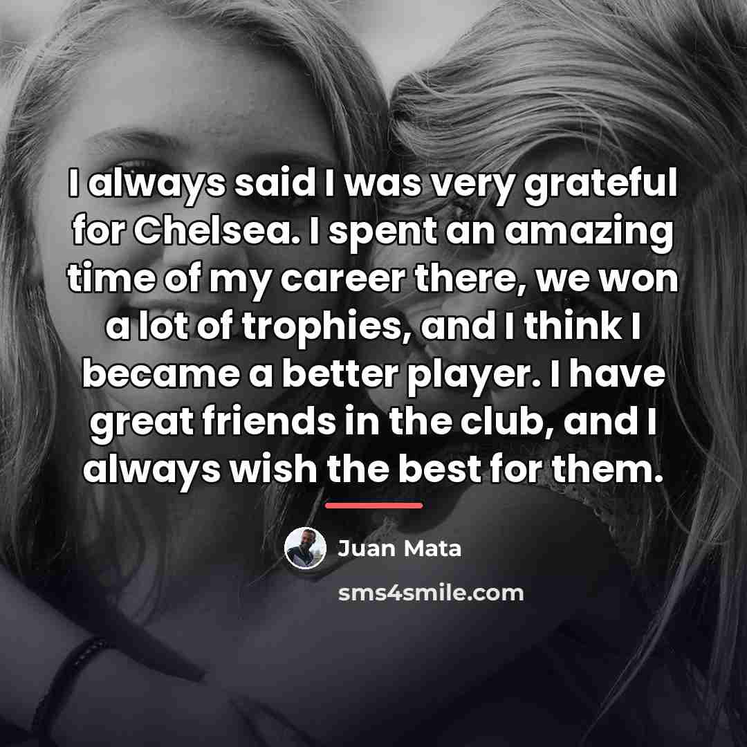 “I always said I was very grateful for Chelsea. I…” quote by Juan Mata