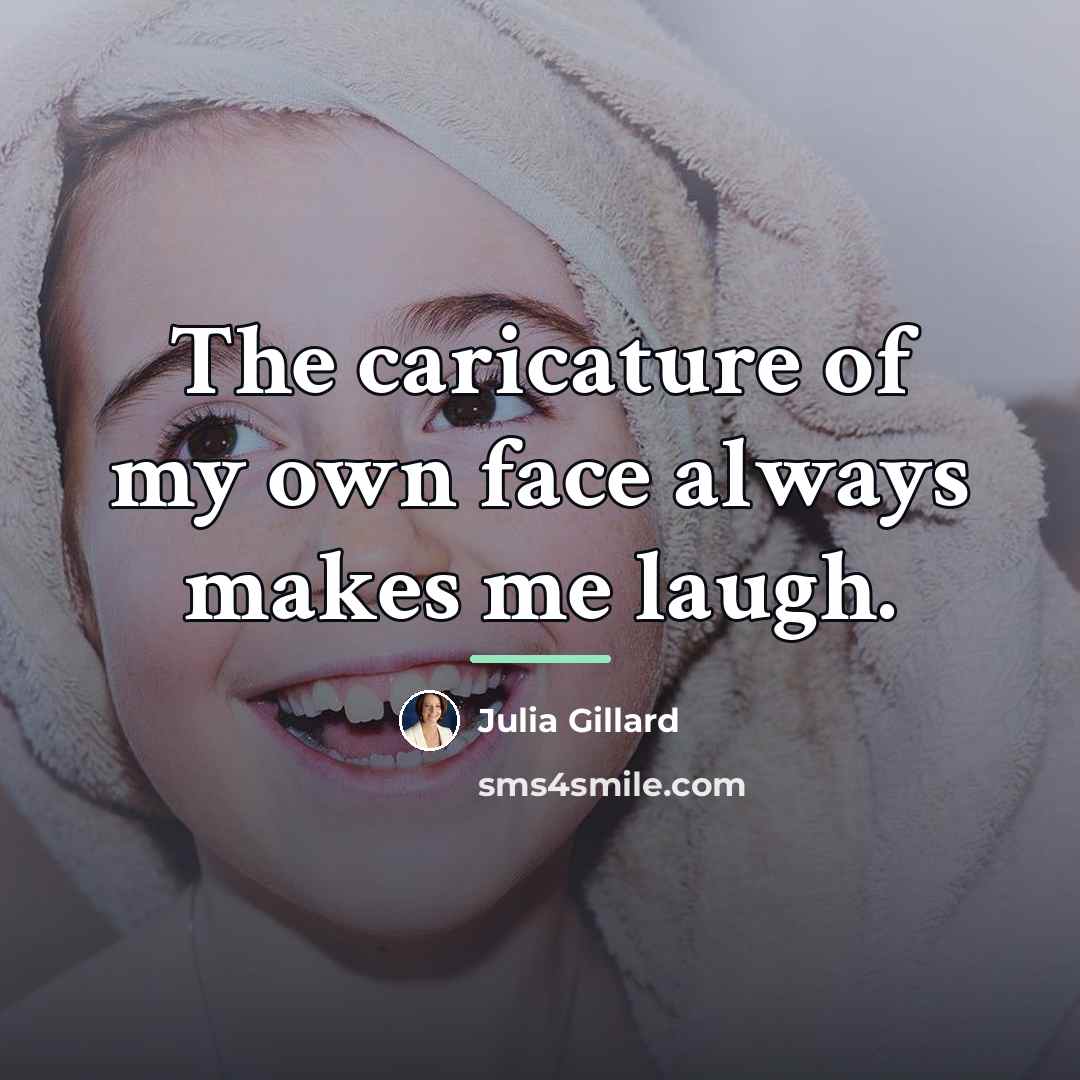 “The caricature of my own face always makes me laugh.…” quote by Julia Gillard