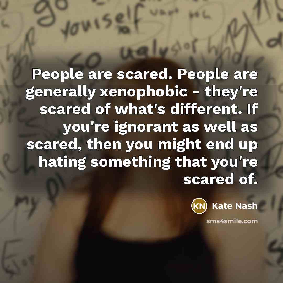 “People are scared. People are generally xenophobic - they're scared…” quote by Kate Nash
