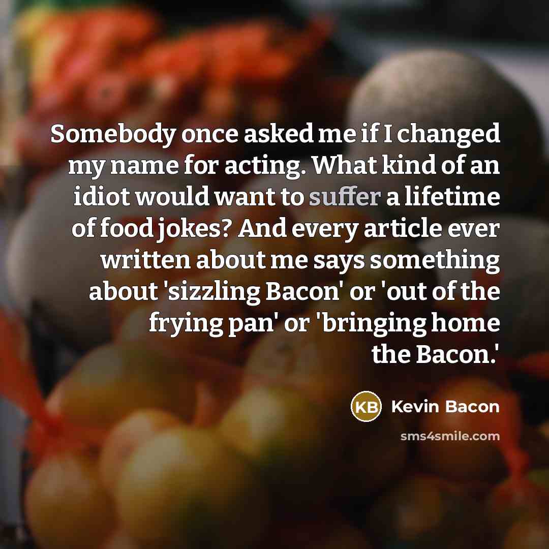 “Somebody once asked me if I changed my name for…” quote by Kevin Bacon