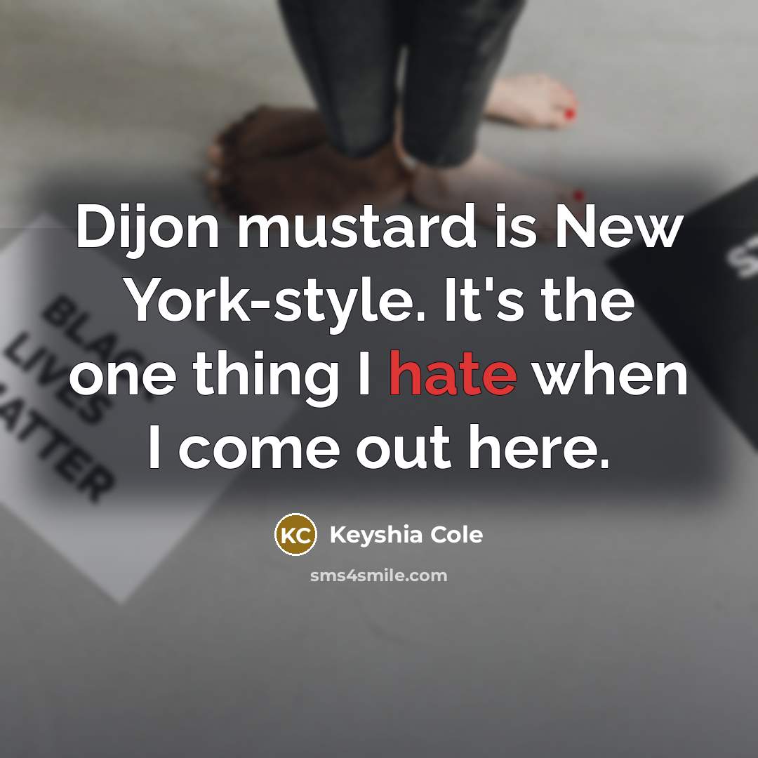 “Dijon mustard is New York-style. It's the one thing I…” quote by Keyshia Cole