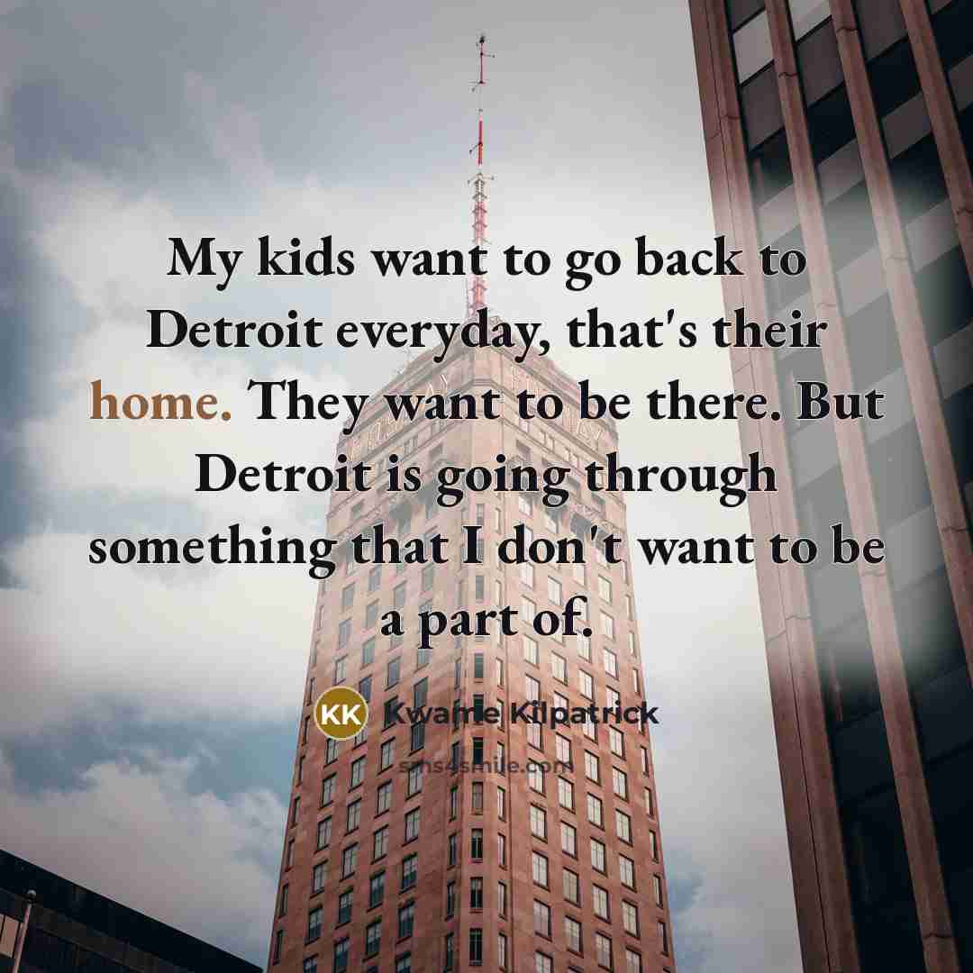 “My kids want to go back to Detroit everyday, that's…” quote by Kwame Kilpatrick