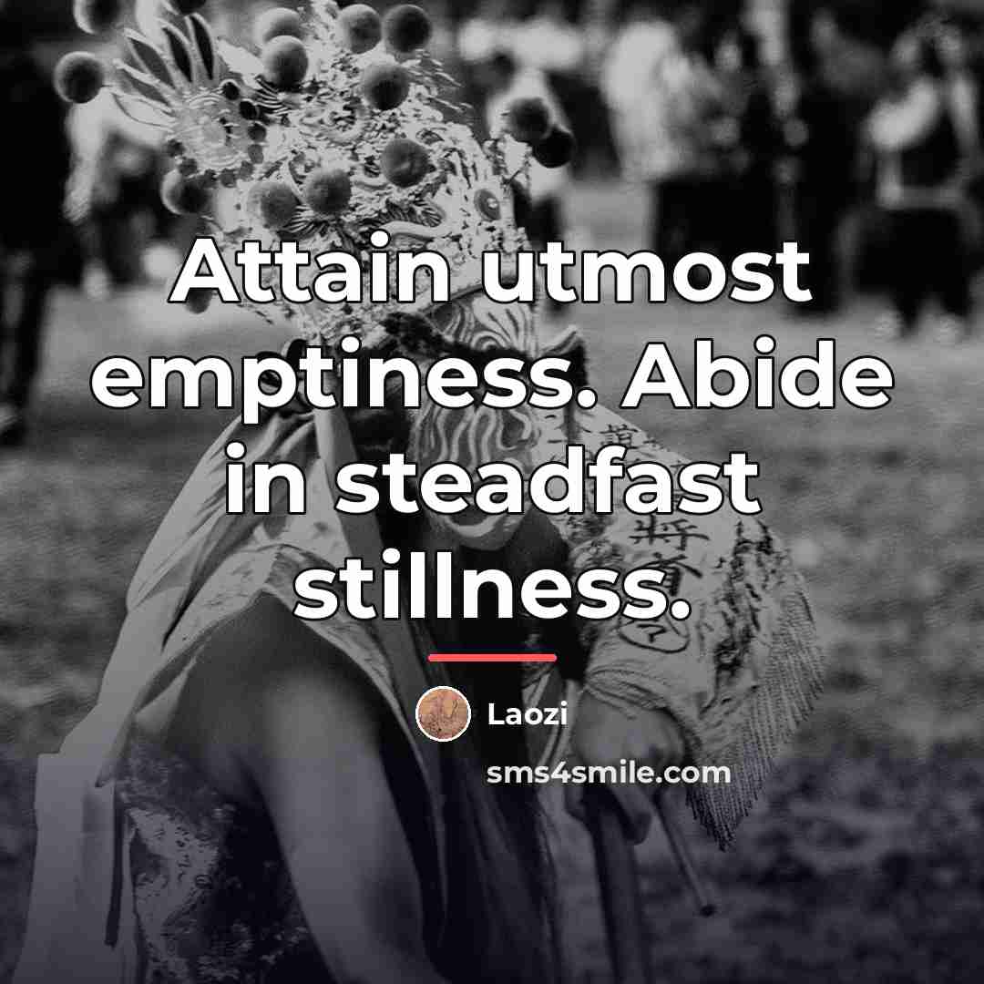 “Attain utmost emptiness. Abide in steadfast stillness.…” quote by Laozi