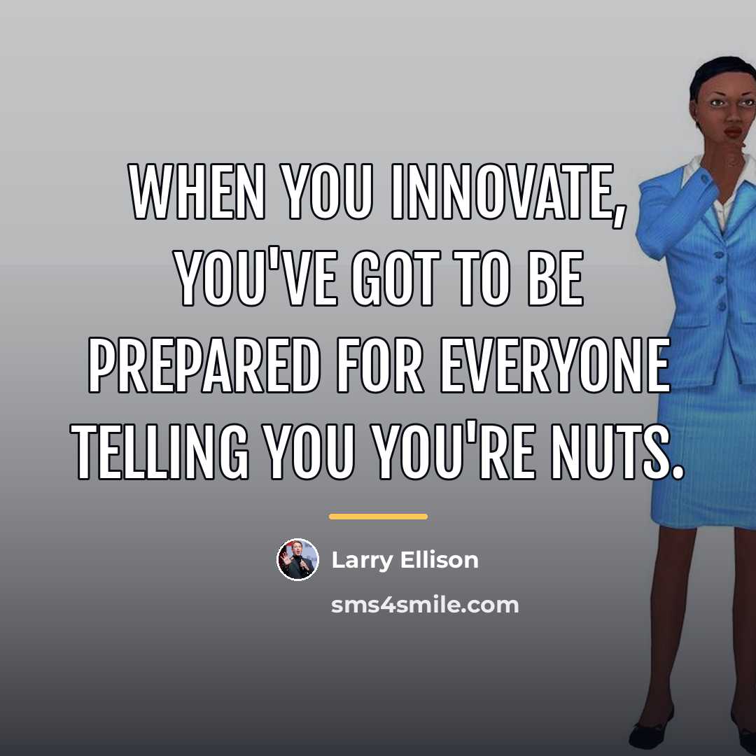 “When you innovate, you've got to be prepared for everyone…” quote by Larry Ellison