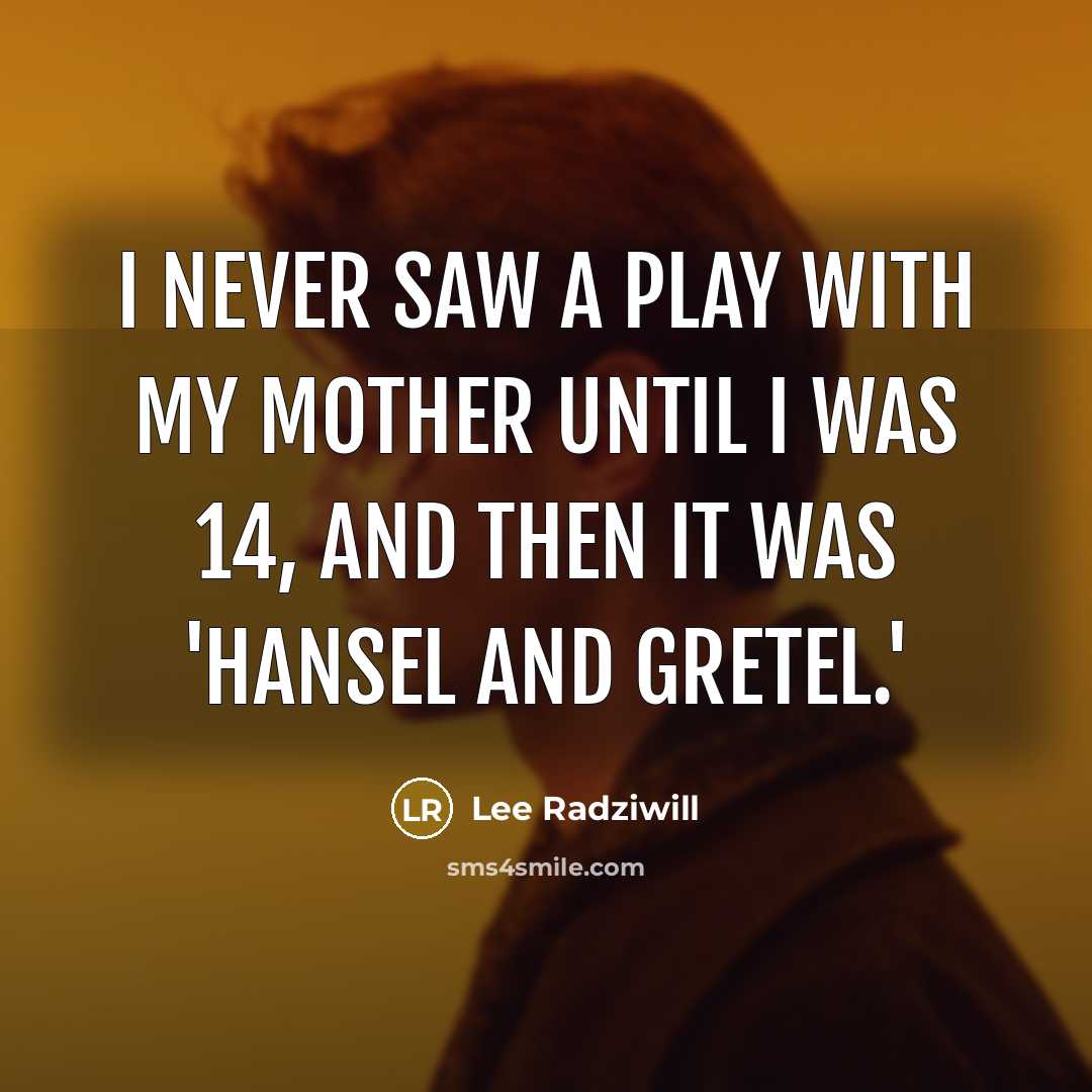 “I never saw a play with my mother until I was 14, and then it was 'Hansel and Gretel.'” quote by Lee Radziwill