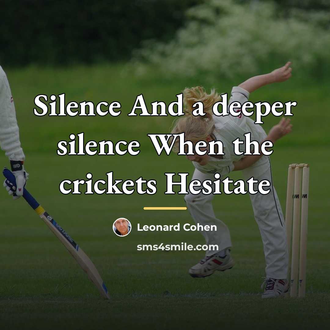 “Silence And a deeper silence When the crickets Hesitate…” quote by Leonard Cohen