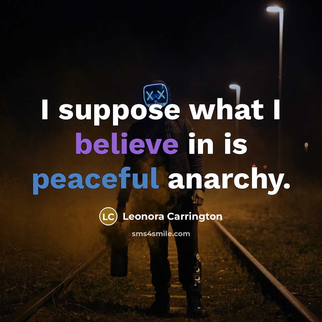 “I suppose what I believe in is peaceful anarchy.…” quote by Leonora Carrington