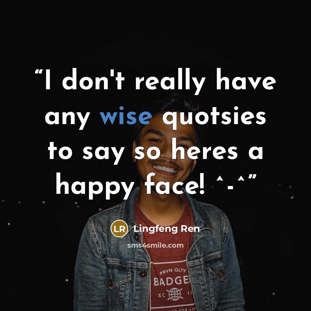 “I don't really have any wise quotsies to say so heres a happy face! ^-^” quote by Lingfeng Ren