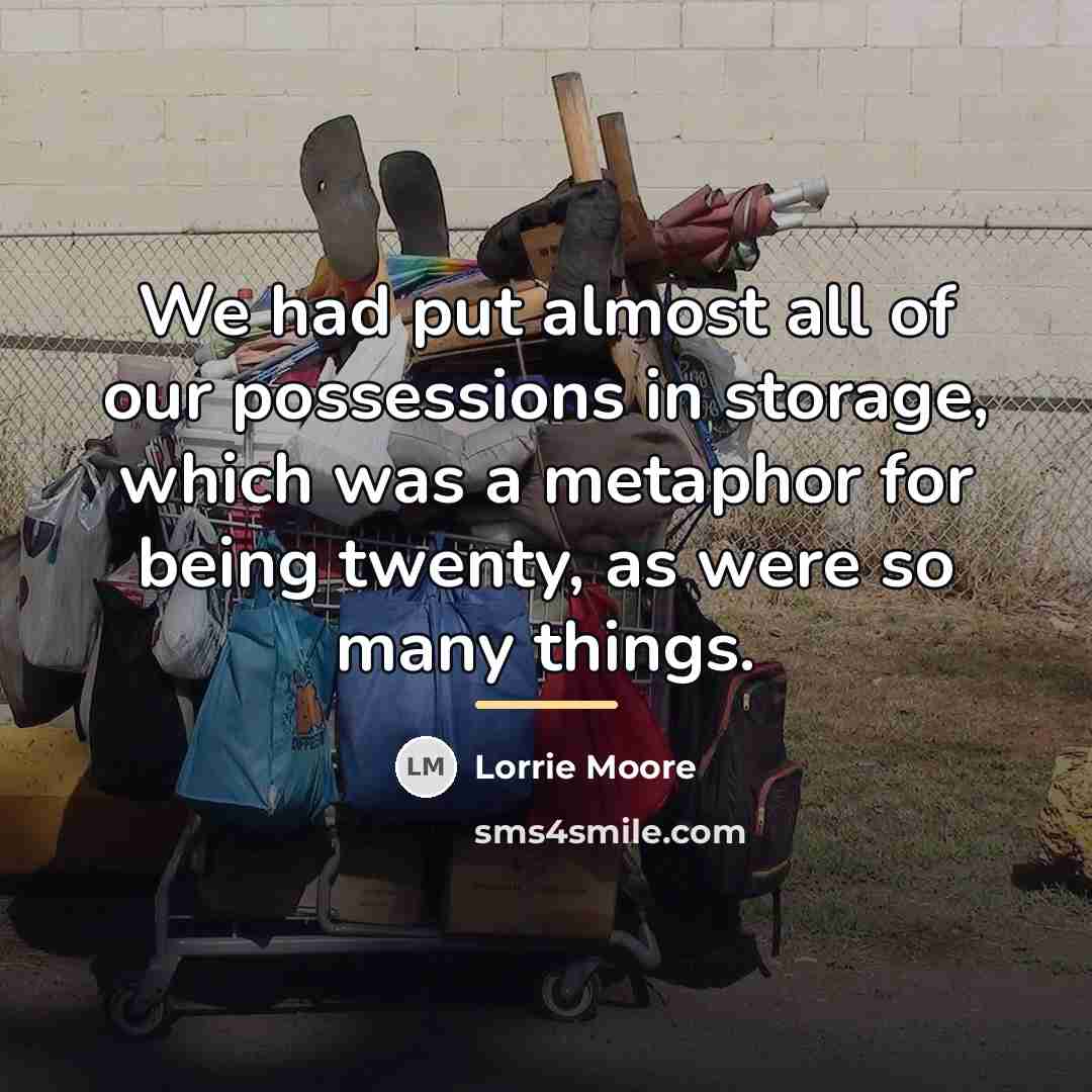 “We had put almost all of our possessions in storage,…” quote by Lorrie Moore