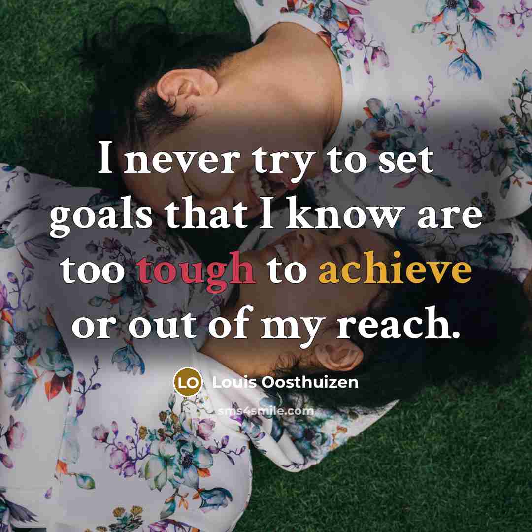 “I never try to set goals that I know are…” quote by Louis Oosthuizen