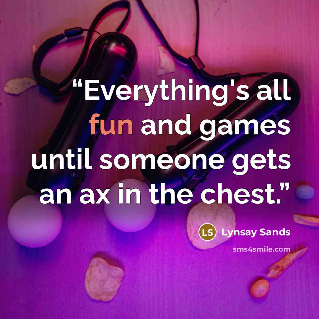 “Everything's all fun and games until someone gets an ax in the chest.” quote by Lynsay Sands
