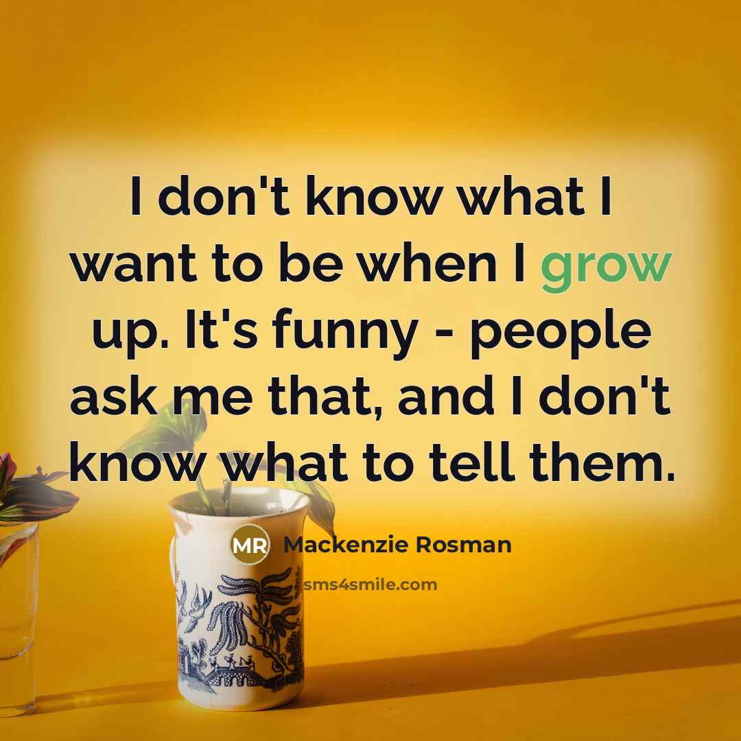 “I don't know what I want to be when I…” quote by Mackenzie Rosman