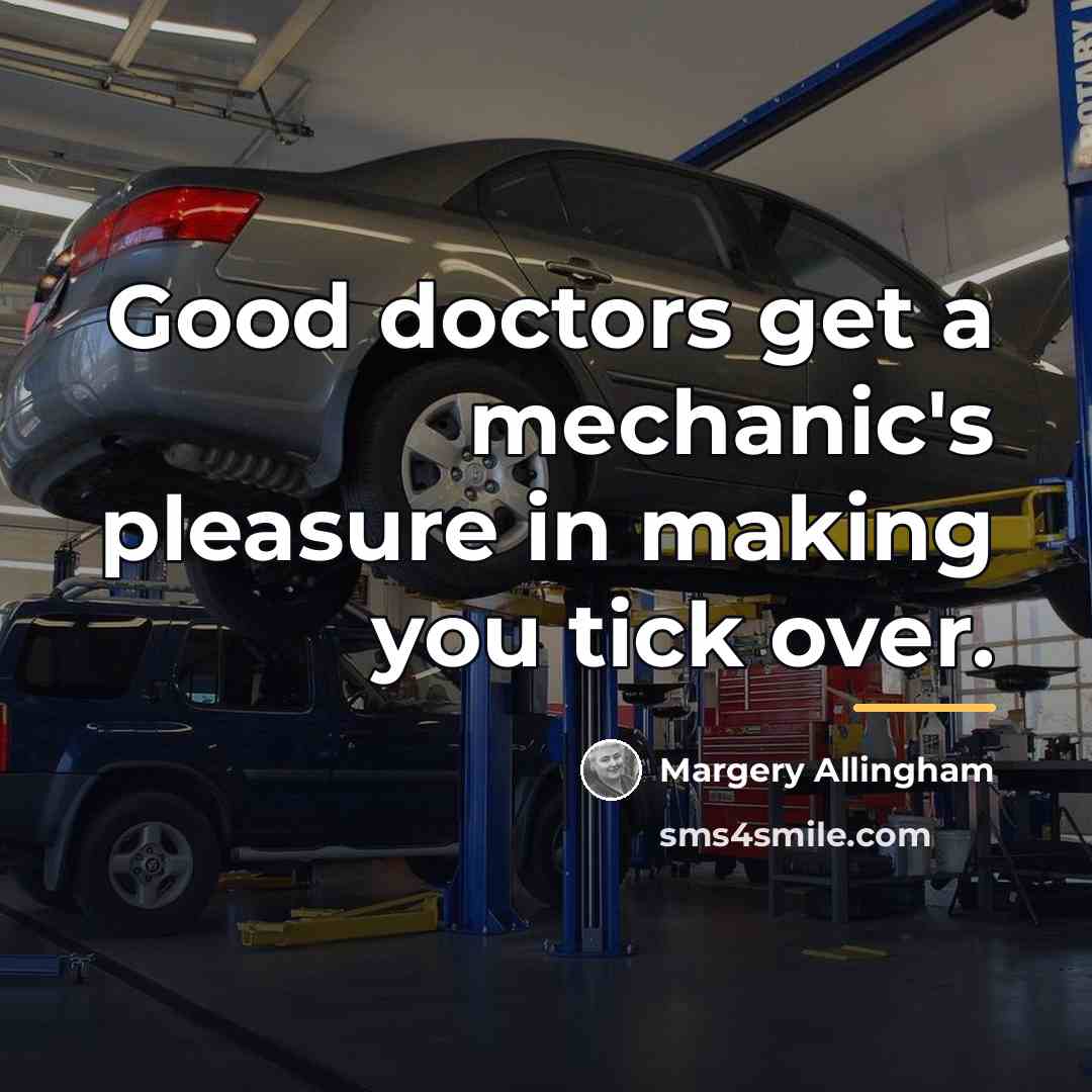 “Good doctors get a mechanic's pleasure in making you tick…” quote by Margery Allingham