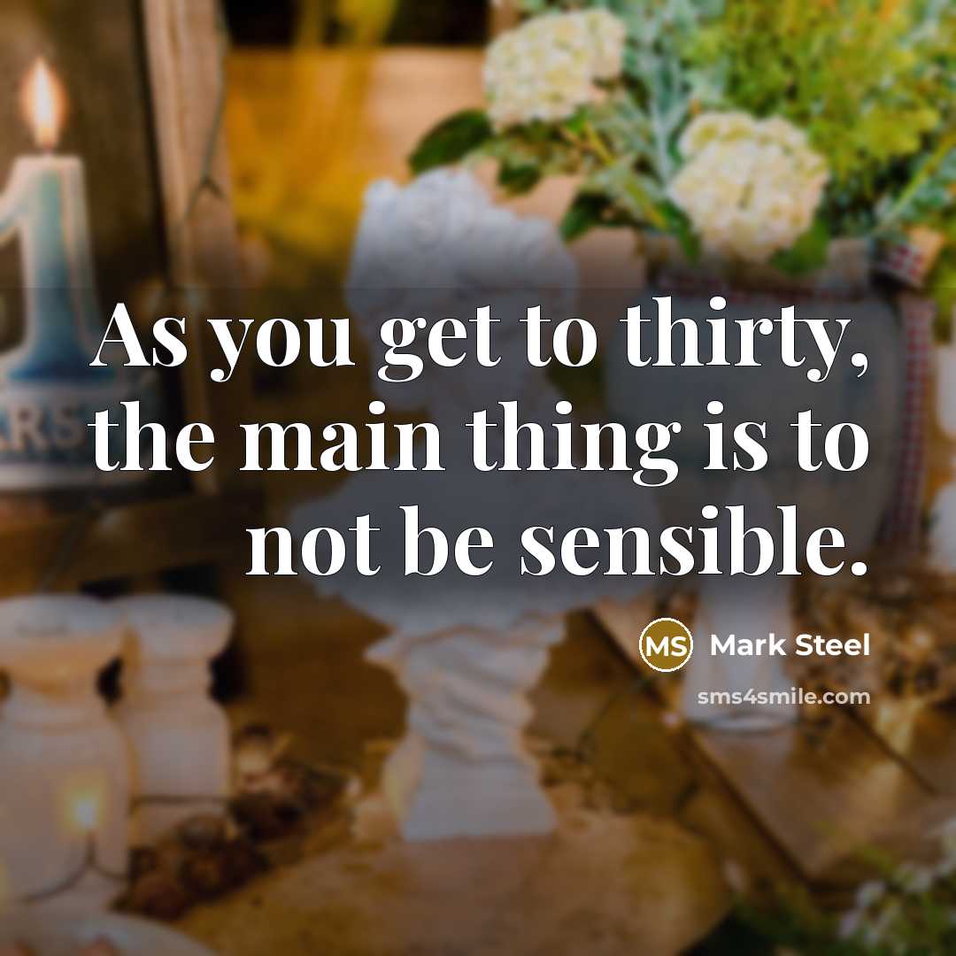 “As you get to thirty, the main thing is to…” quote by Mark Steel