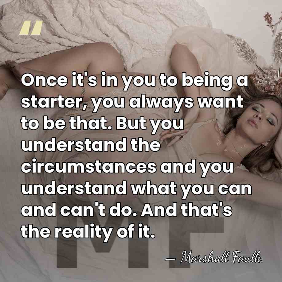Once it's in you to being a starter, you always want to&hellip; - Marshall Faulk
