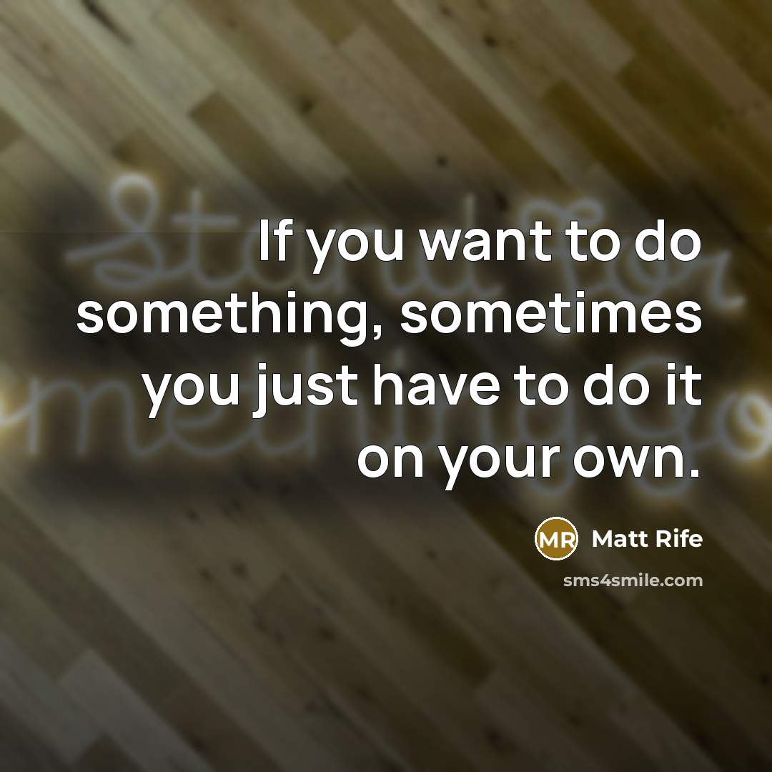 “If you want to do something, sometimes you just have to do it on your own.” quote by Matt Rife