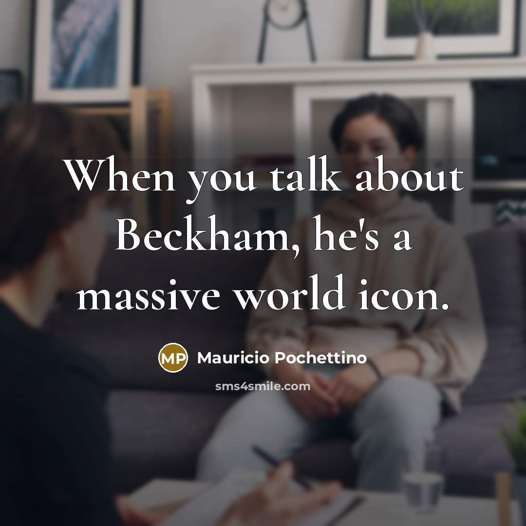 “When you talk about Beckham, he's a massive world icon.…” quote by Mauricio Pochettino