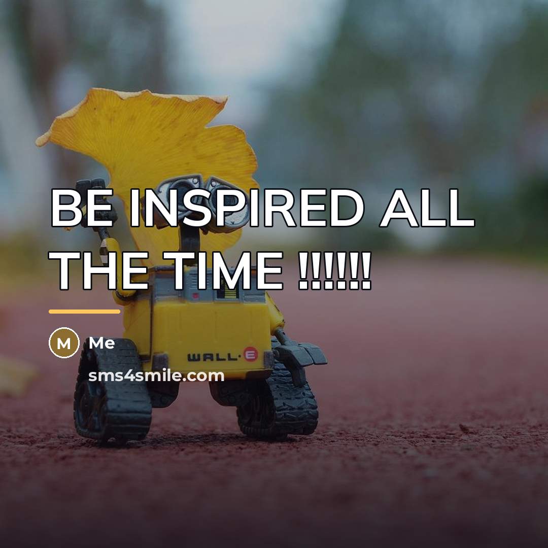 “BE INSPIRED ALL THE TIME !!!!!!…” quote by ME