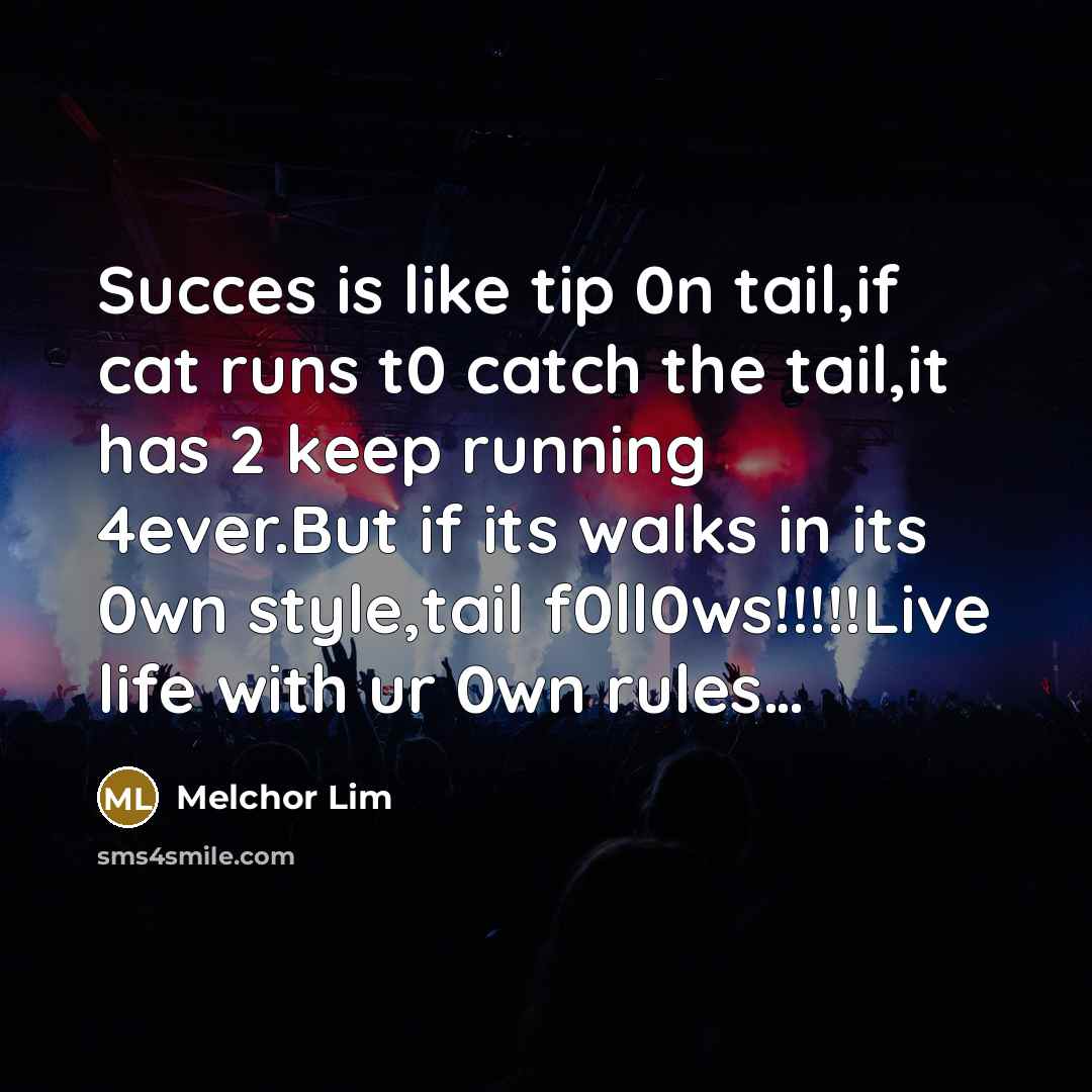 “Succes is like tip 0n tail,if cat runs t0 catch…” quote by Melchor Lim