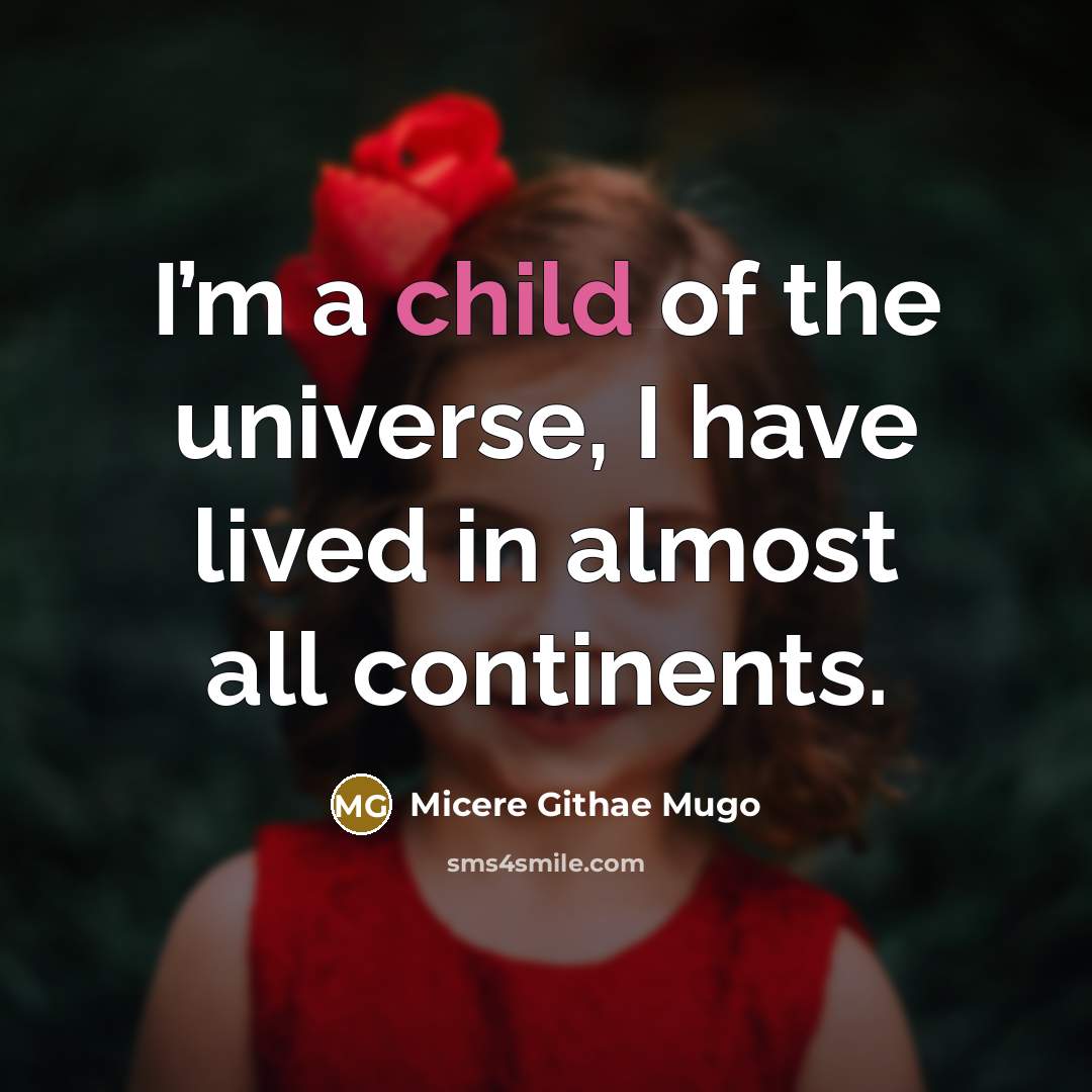“I’m a child of the universe, I have lived in…” quote by Micere Githae Mugo