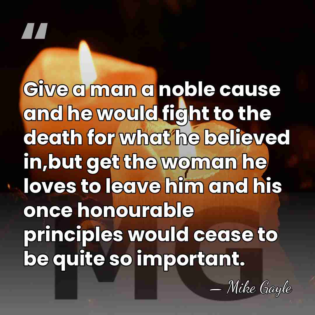 Give a man a noble cause and he would fight to the&hellip; - Mike Gayle