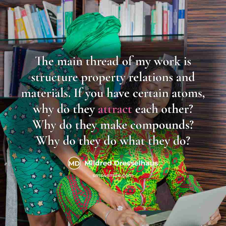“The main thread of my work is structure property relations…” quote by Mildred Dresselhaus