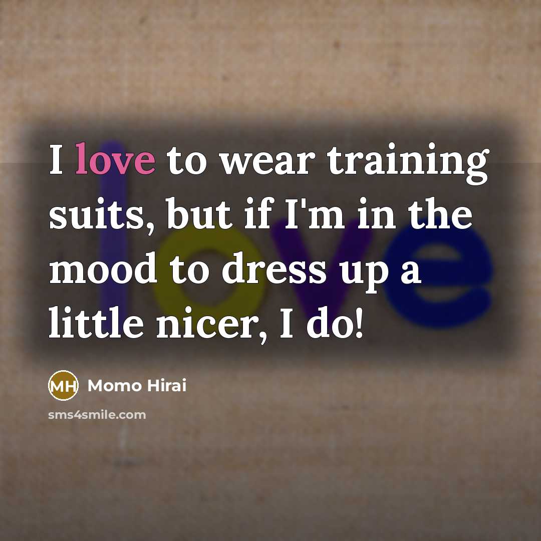 “I love to wear training suits, but if I'm in…” quote by Momo Hirai
