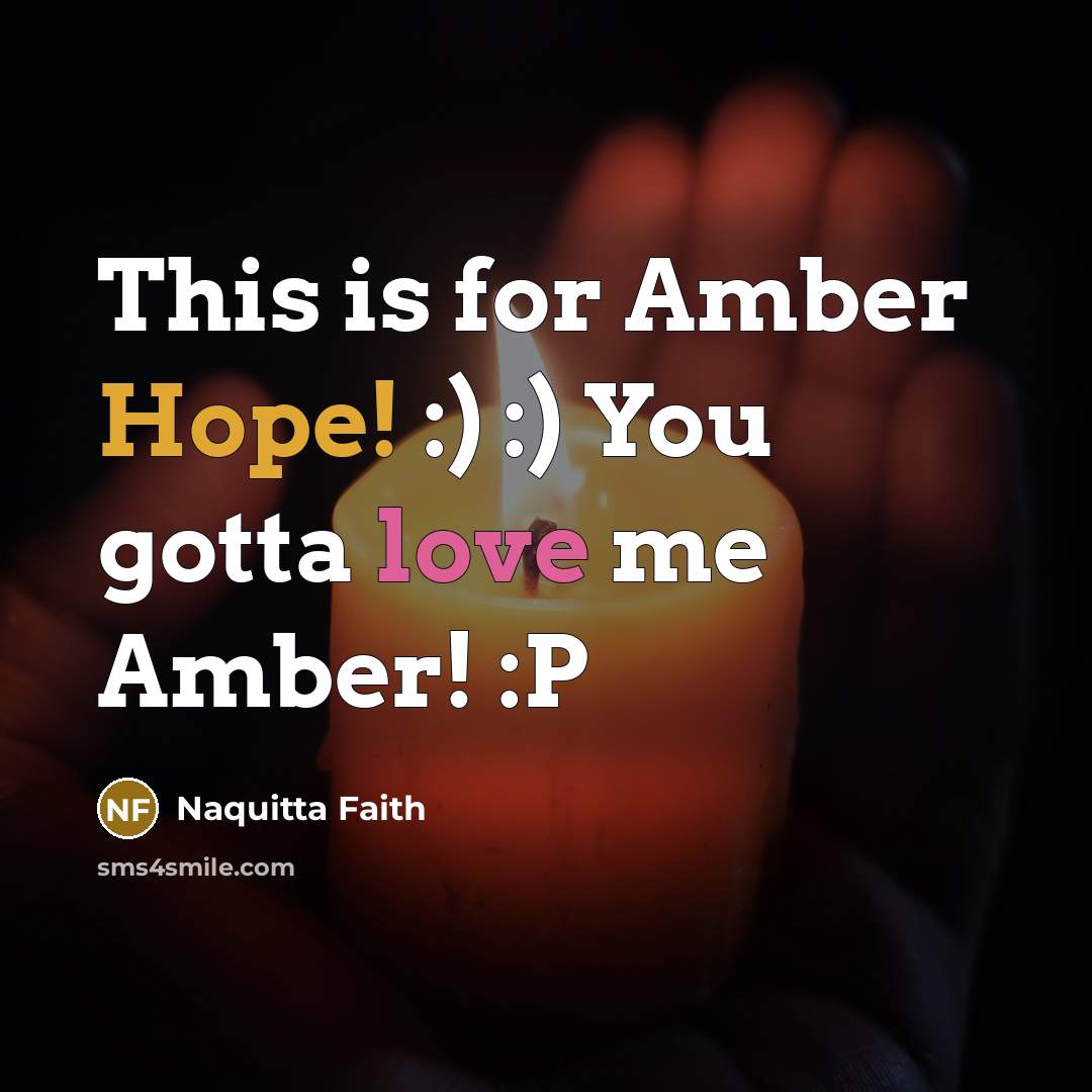 “This is for Amber Hope! :) :) You gotta love me Amber! :P” quote by Naquitta Faith