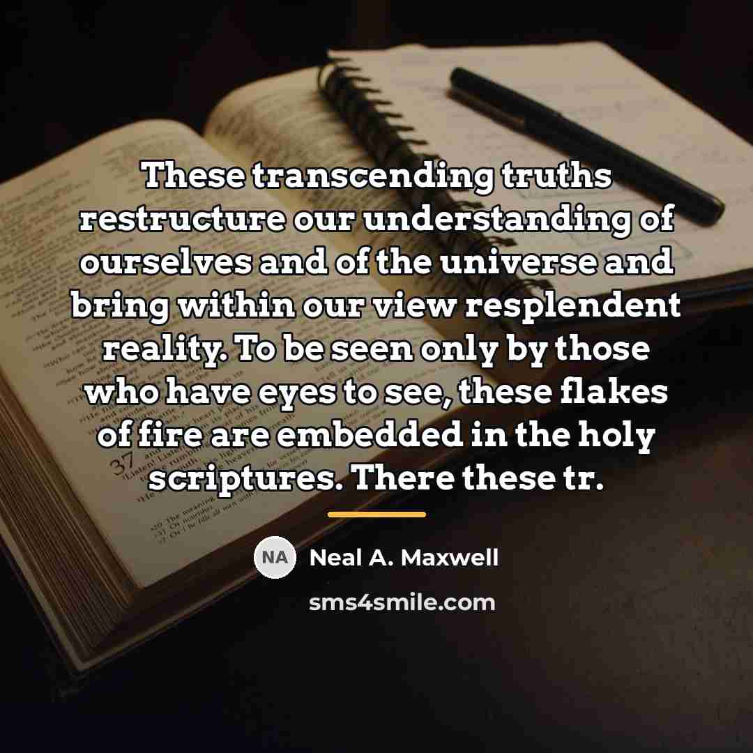 “These transcending truths restructure our understanding of ourselves and of…” quote by Neal A. Maxwell