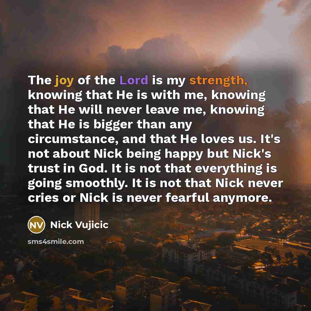 “The joy of the Lord is my strength, knowing that…” quote by Nick Vujicic