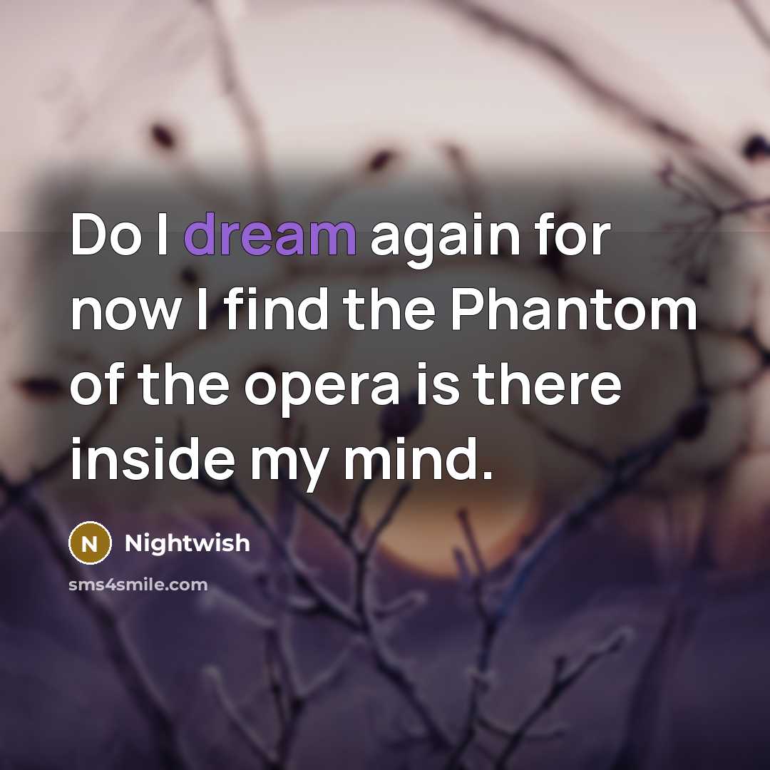 “Do I dream again for now I find the Phantom of the opera is there inside my mind.” quote by Nightwish