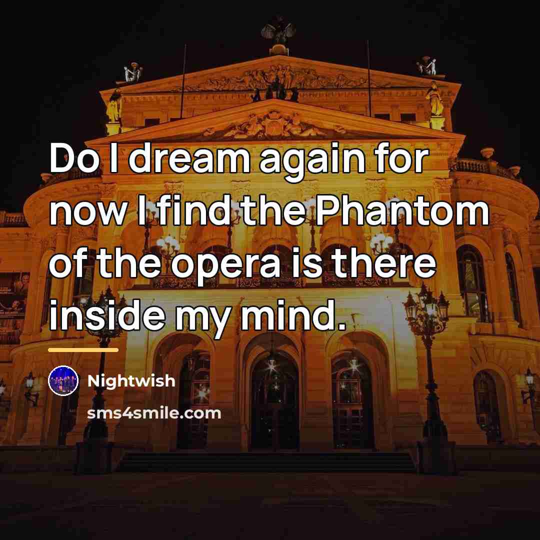 “Do I dream again for now I find the Phantom…” quote by Nightwish