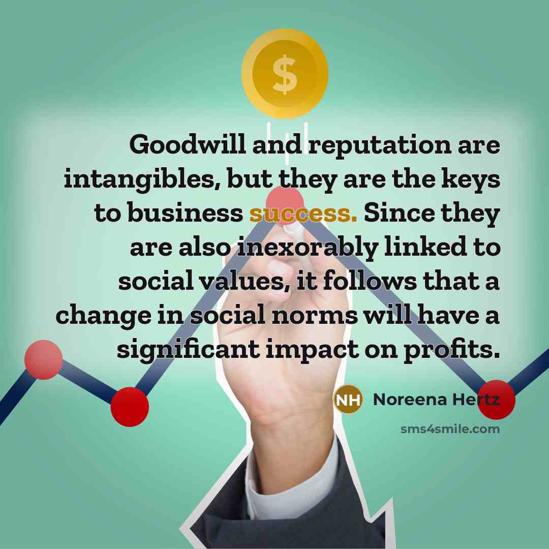 “Goodwill and reputation are intangibles, but they are the keys…” quote by Noreena Hertz