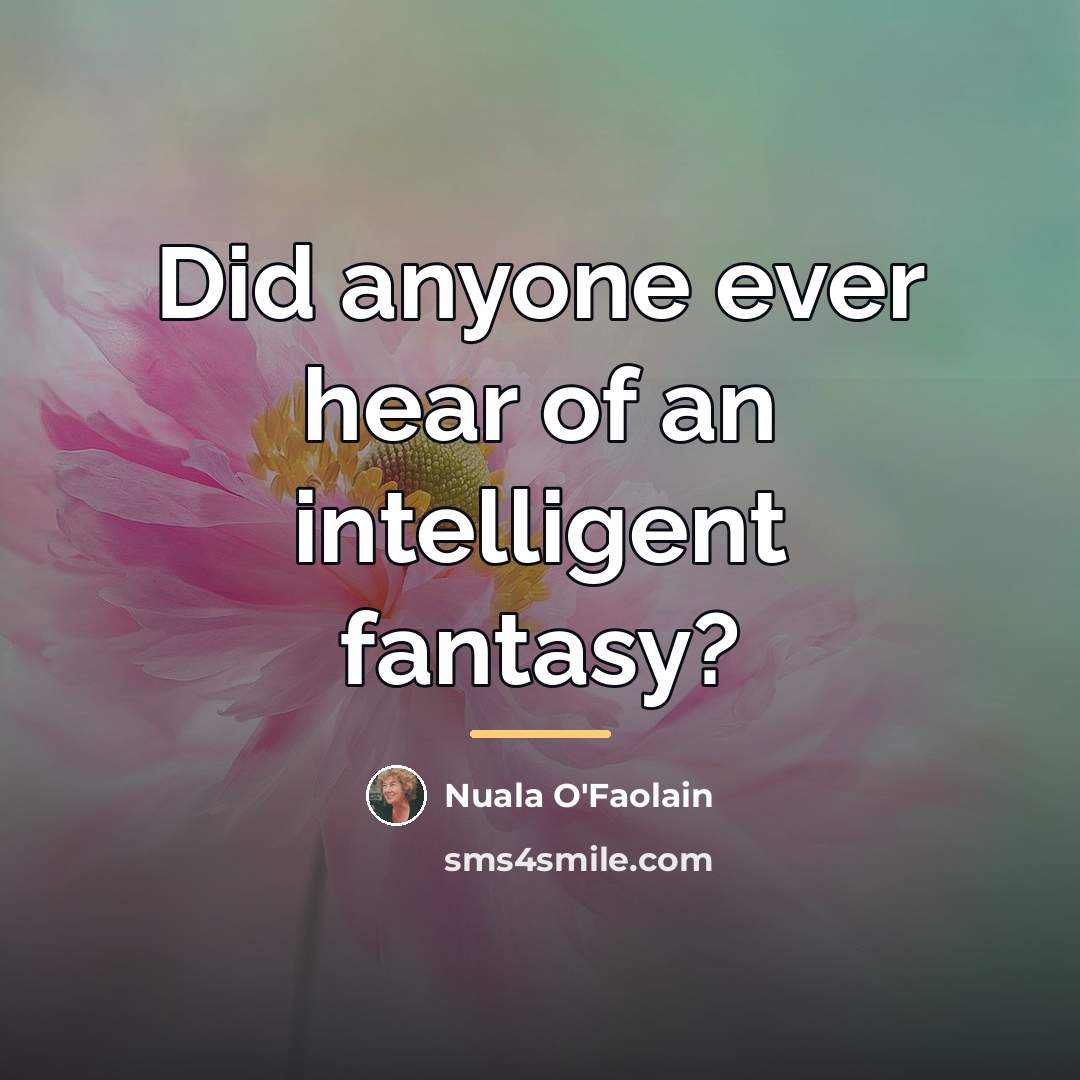 “Did anyone ever hear of an intelligent fantasy?…” quote by Nuala O'Faolain