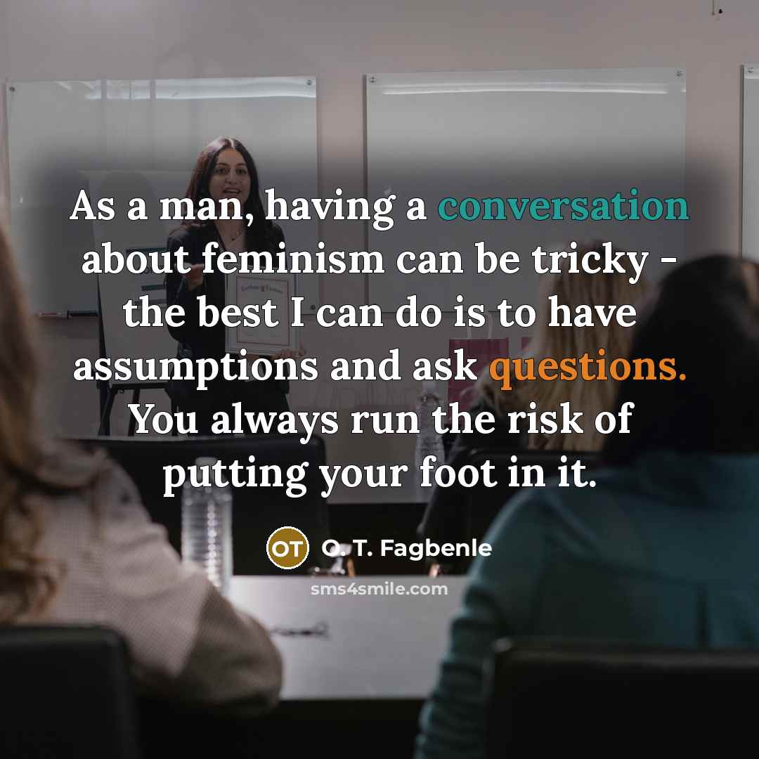 “As a man, having a conversation about feminism can be…” quote by O. T. Fagbenle