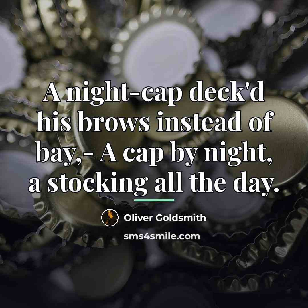“A night-cap deck'd his brows instead of bay,- A cap…” quote by Oliver Goldsmith
