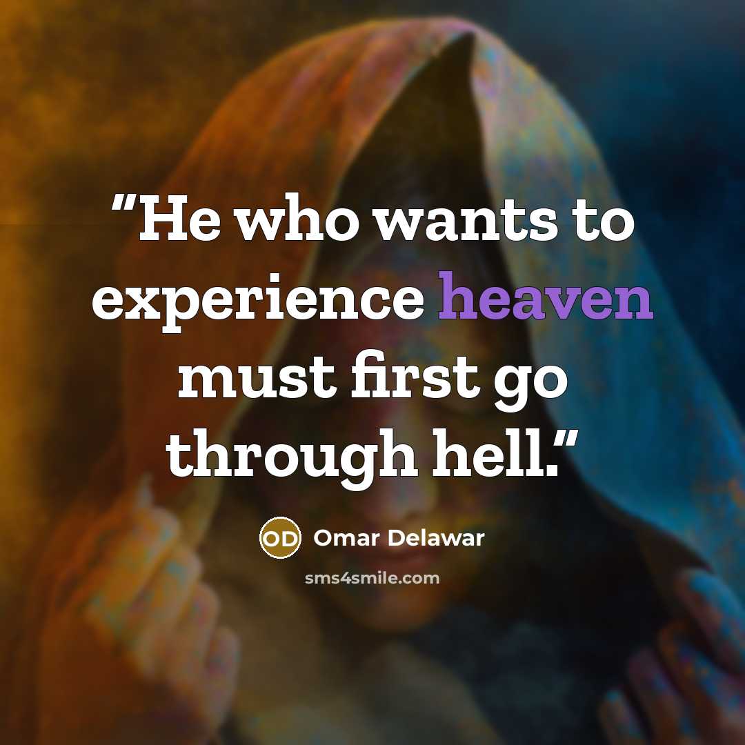 “He who wants to experience heaven must first go through hell.” quote by Omar Delawar